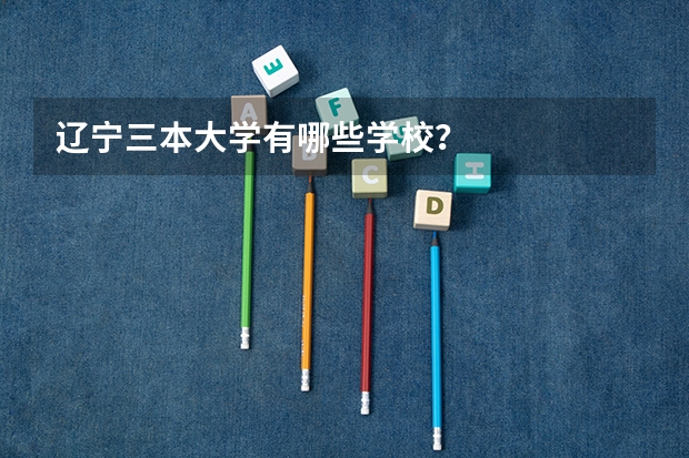 辽宁三本大学有哪些学校？