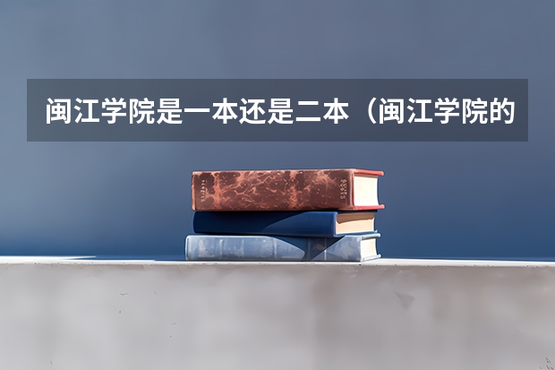 闽江学院是一本还是二本（闽江学院的本科是一本还是二本？）