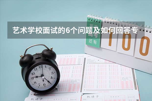 艺术学校面试的6个问题及如何回答专业建议