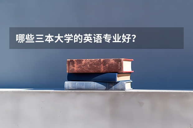 哪些三本大学的英语专业好？