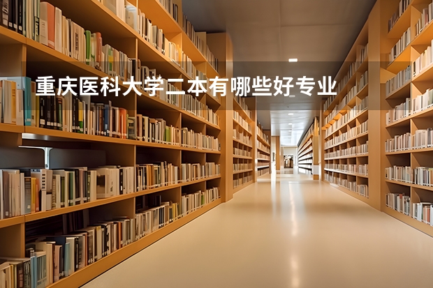 重庆医科大学二本有哪些好专业