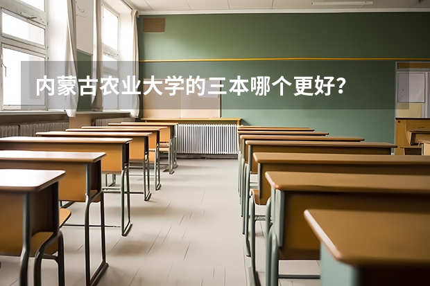 内蒙古农业大学的三本哪个更好？