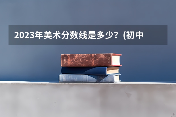 2023年美术分数线是多少？(初中生)