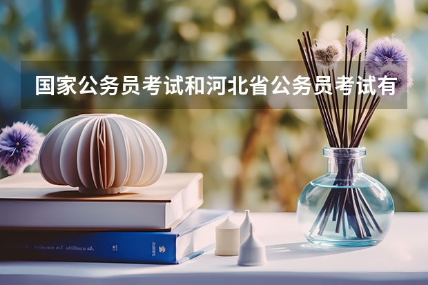 国家公务员考试和河北省公务员考试有什么区别？