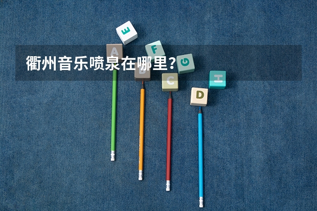 衢州音乐喷泉在哪里？