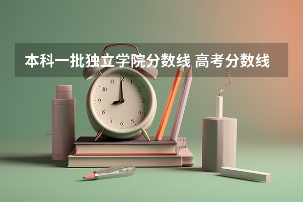 本科一批独立学院分数线 高考分数线一本,二本,专科