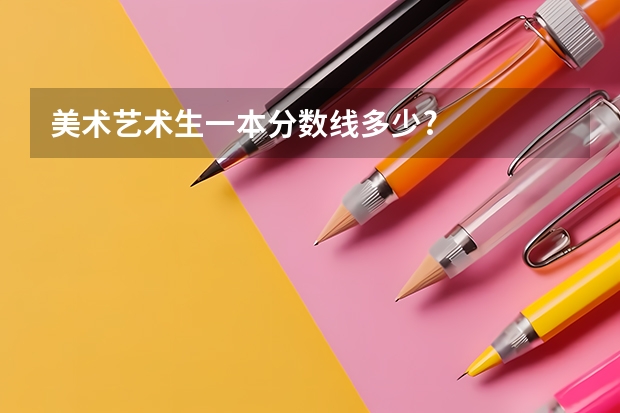 美术艺术生一本分数线多少?