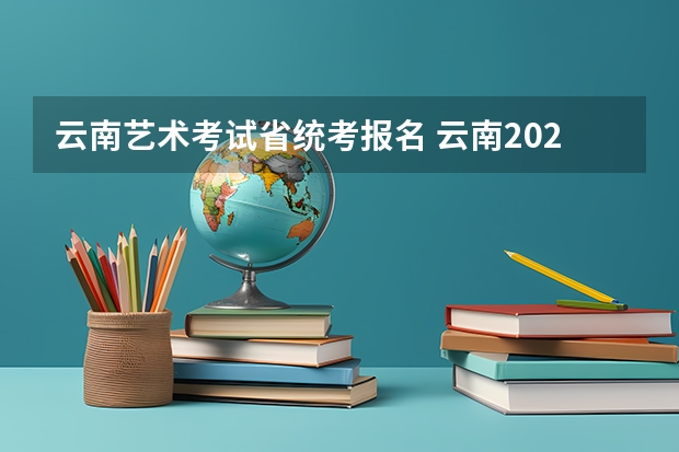 云南艺术考试省统考报名 云南2023艺考时间