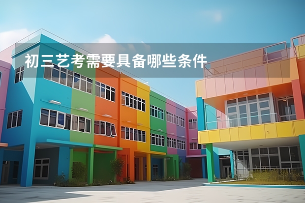 初三艺考需要具备哪些条件