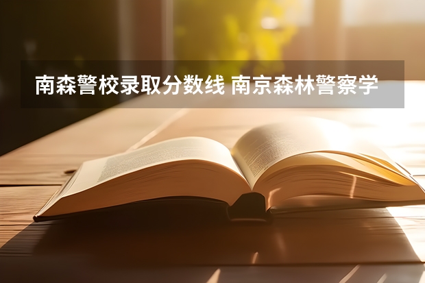 南森警校录取分数线 南京森林警察学院浙江录取分数
