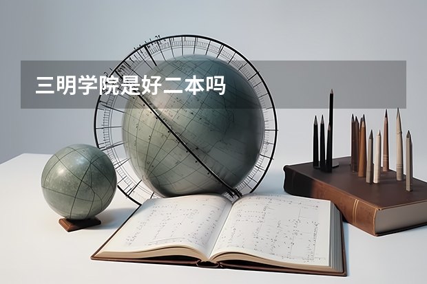 三明学院是好二本吗
