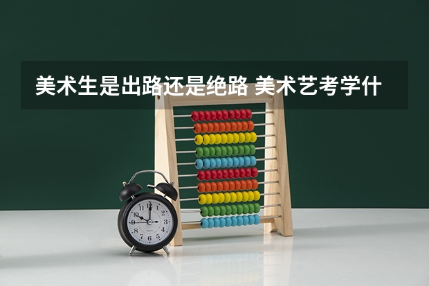 美术生是出路还是绝路 美术艺考学什么专业最吃香