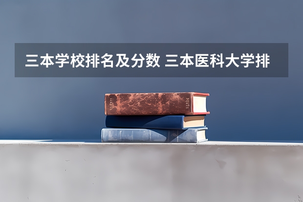 三本学校排名及分数 三本医科大学排名及分数线