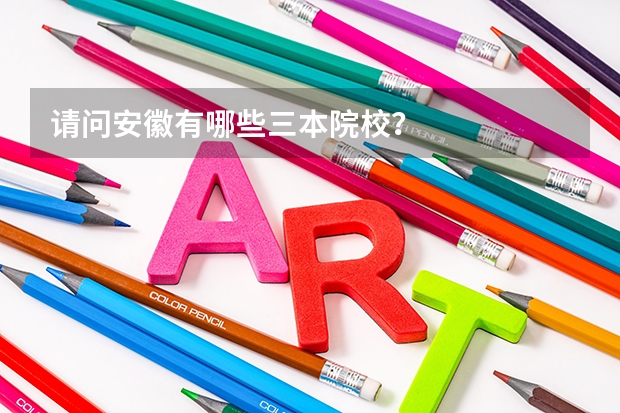 请问安徽有哪些三本院校？