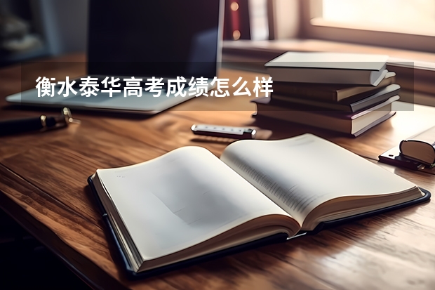 衡水泰华高考成绩怎么样