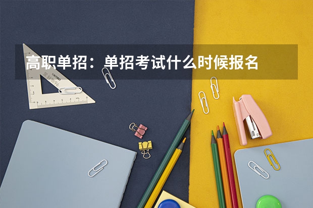 高职单招：单招考试什么时候报名