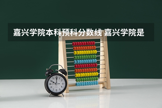 嘉兴学院本科预科分数线 嘉兴学院是本科还是专科