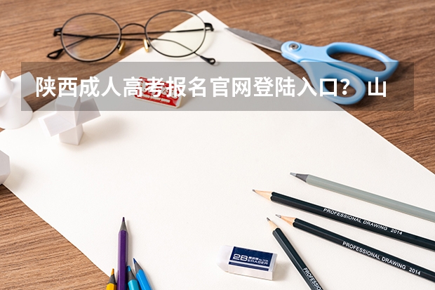 陕西成人高考报名官网登陆入口? 山西招生考试网官网报名系统登录网址:http://www.sxkszx.cn/index.html