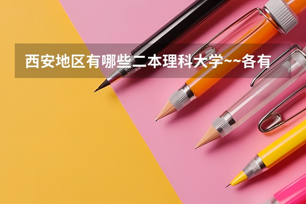 西安地区有哪些二本理科大学~~各有什么擅长专业
