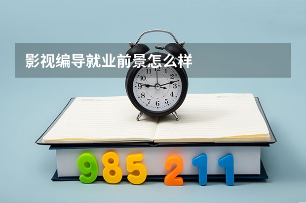 影视编导就业前景怎么样