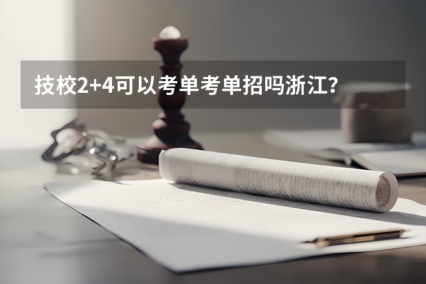 技校2+4可以考单考单招吗浙江？