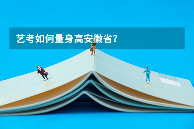 艺考如何量身高安徽省?