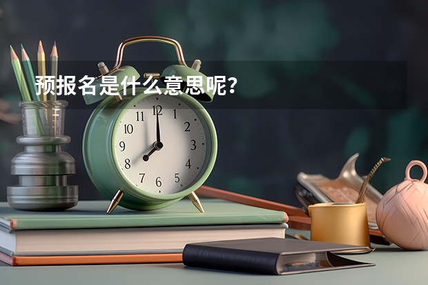 预报名是什么意思呢?