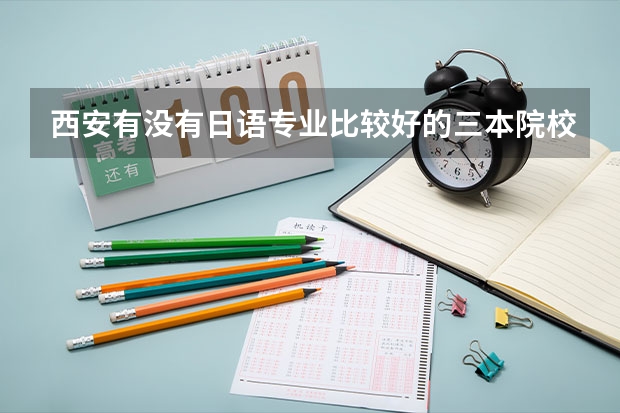 西安有没有日语专业比较好的三本院校(三本考研西安外国语大学英语笔译考研读几年)