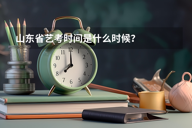 山东省艺考时间是什么时候？