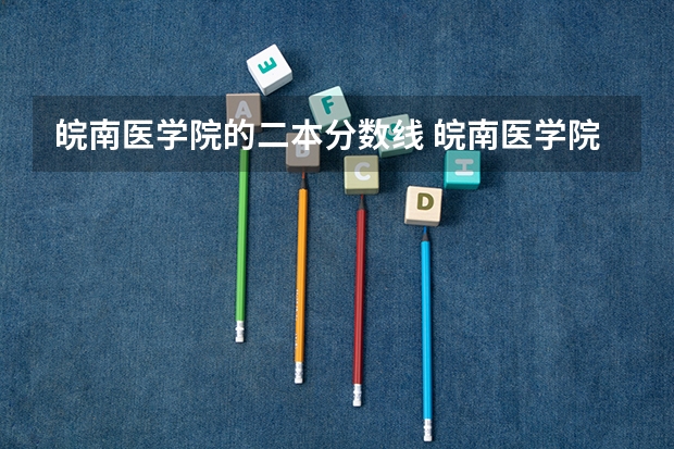 皖南医学院的二本分数线 皖南医学院护理学是几本