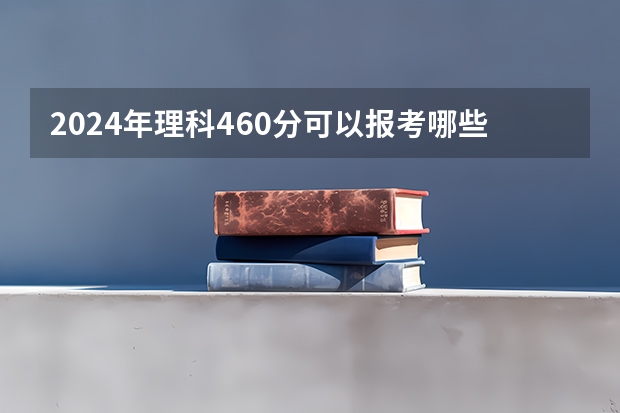 2024年理科460分可以报考哪些大学