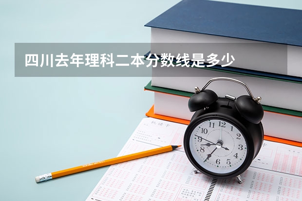 四川去年理科二本分数线是多少