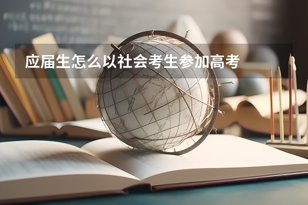 应届生怎么以社会考生参加高考