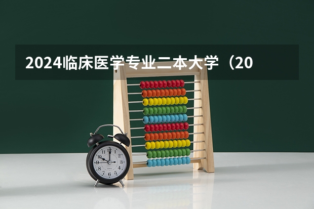 2024临床医学专业二本大学(2024吉林省分最低的公办二本)