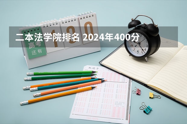 二本法学院排名 2024年400分左右的二本大学名单