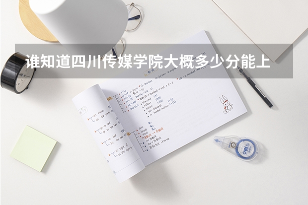 谁知道四川传媒学院大概多少分能上