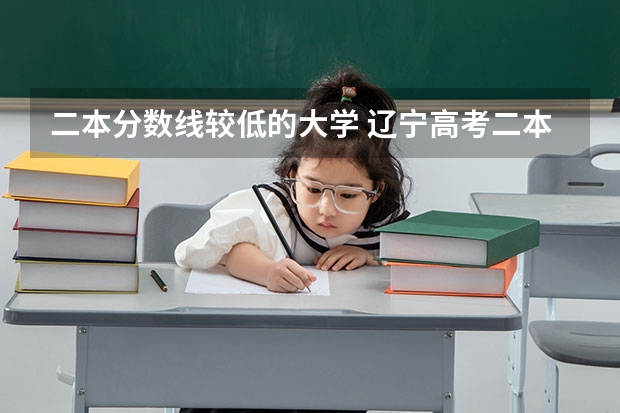 二本分数线较低的大学 辽宁高考二本分数线