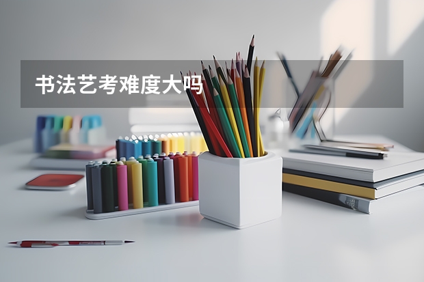 书法艺考难度大吗