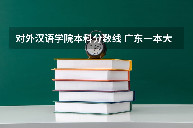 对外汉语学院本科分数线 广东一本大学排名及分数线