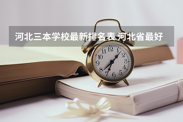 河北三本学校最新排名表 河北省最好的三本大学排名