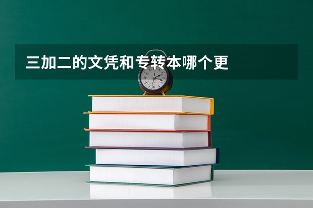 三加二的文凭和专转本哪个更