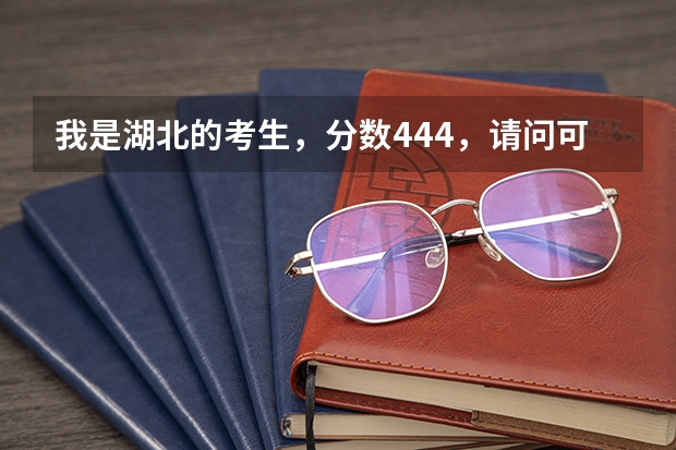我是湖北的考生，分数444，请问可以上武汉哪些三本学校，哪些三本学校好一点