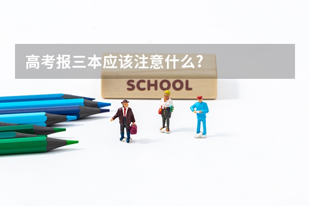 高考报三本应该注意什么?