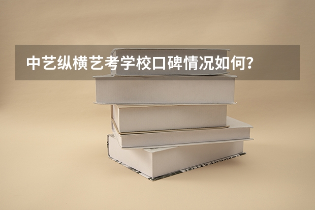 中艺纵横艺考学校口碑情况如何?