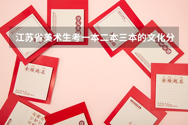 江苏省美术生考一本二本三本的文化分数线是多少？