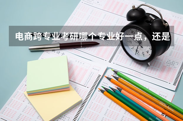 电商跨专业考研哪个专业好一点，还是不考数学