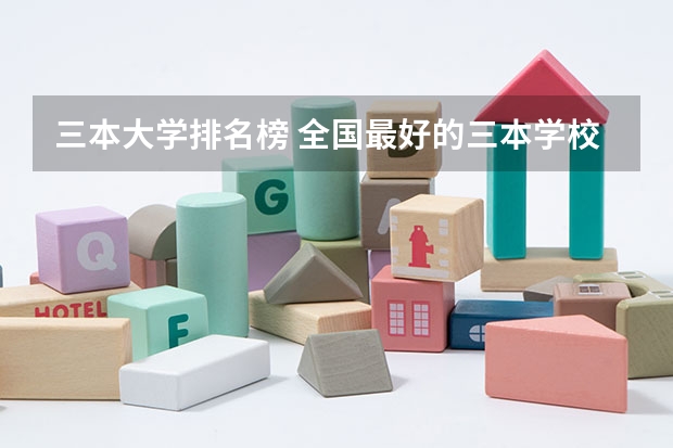 三本大学排名榜 全国最好的三本学校(2023湖南三本大学排名)