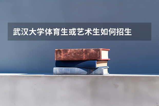 武汉大学体育生或艺术生如何招生