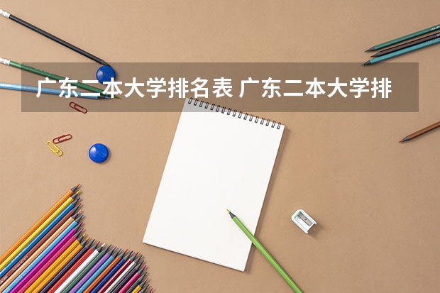 广东二本大学排名表 广东二本大学排行榜及分数线