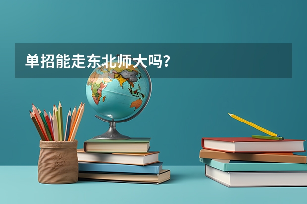 单招能走东北师大吗？